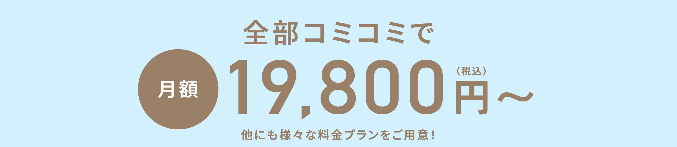 全部コミコミで 月額 19,800円〜 他にも様々な料金プランをご用意！